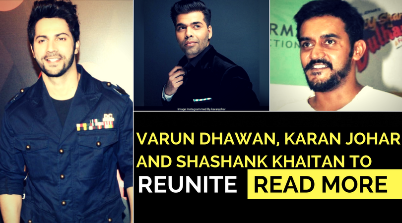 Varun Dhawan, Karan Johar and Shashank Khaitan to reunite